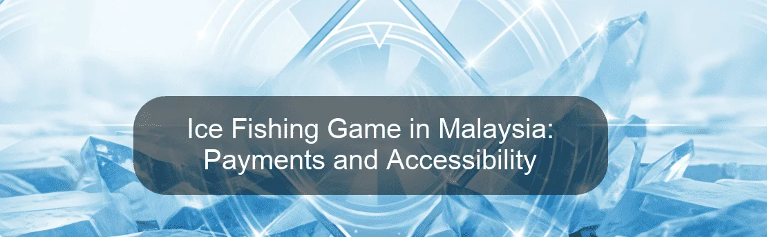 Ice Fishing Game in Malaysia: Payments and Accessibility