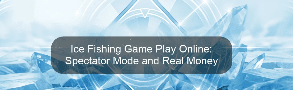 Ice Fishing Game Play Online: Spectator Mode and Real Money